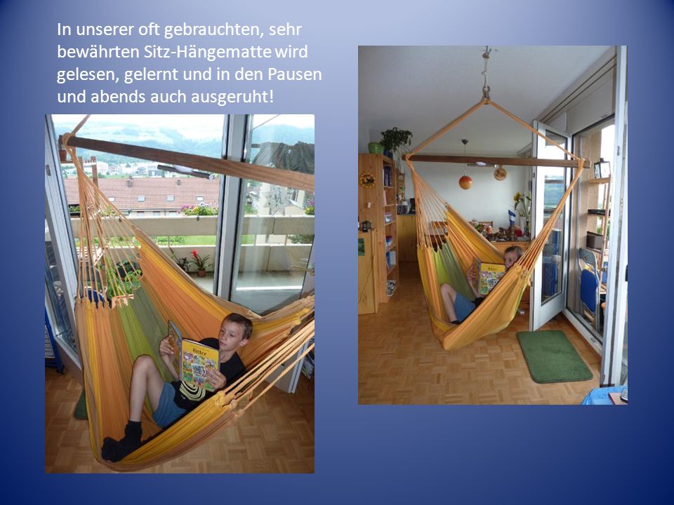 In unserer oft gebrauchten, sehr bewährten Sitz-Hängematte wird gelesen, gelernt und in den Pausen und abends auch ausgeruht!