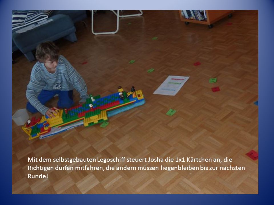 Mit dem selbstgebauten Legoschiff steuert Josha die 1x1 Kärtchen an, die Richtigen dürfen mitfahren, die andern müssen liegenbleiben bis zur nächsten Runde!