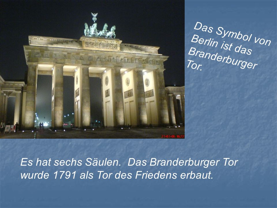 Das Symbol von Berlin ist das Branderburger Tor.