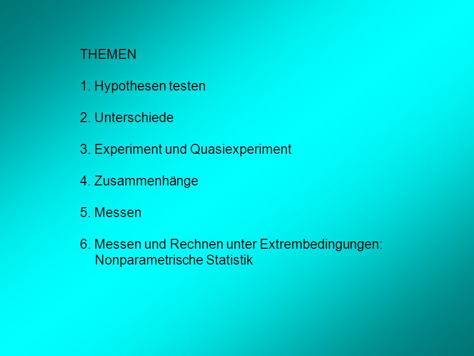 THEMEN 1. Hypothesen testen. 2. Unterschiede. 3. Experiment und Quasiexperiment. 4. Zusammenhänge.