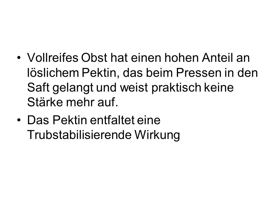 Vollreifes Obst hat einen hohen Anteil an löslichem Pektin, das beim Pressen in den Saft gelangt und weist praktisch keine Stärke mehr auf.