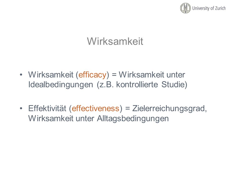 Wirksamkeit Wirksamkeit (efficacy) = Wirksamkeit unter Idealbedingungen (z.B. kontrollierte Studie)
