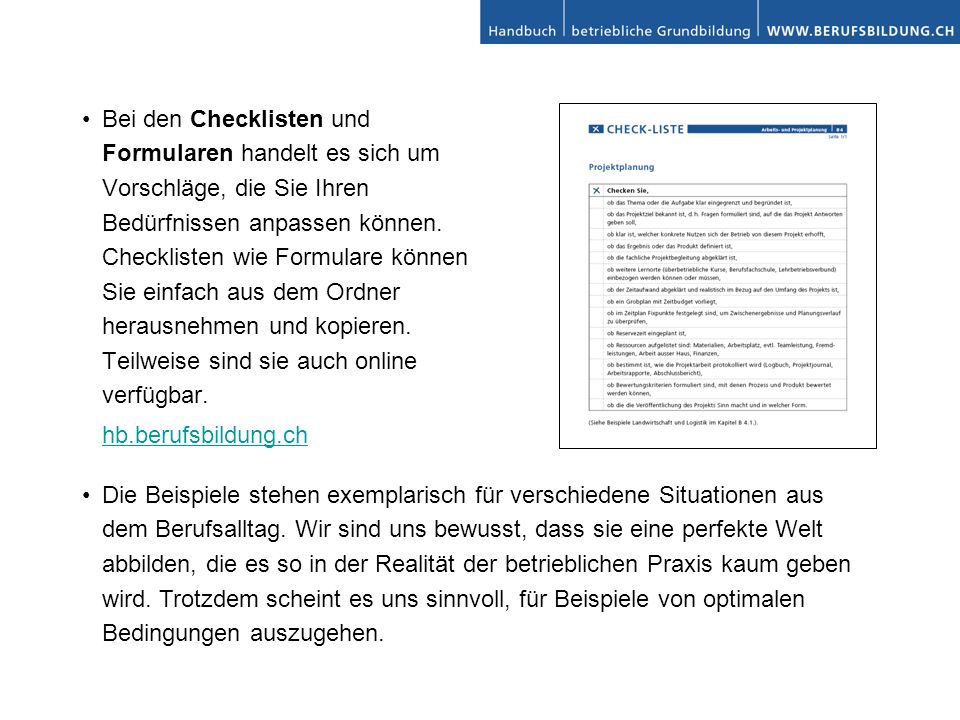 Bei den Checklisten und Formularen handelt es sich um Vorschläge, die Sie Ihren Bedürfnissen anpassen können. Checklisten wie Formulare können Sie einfach aus dem Ordner herausnehmen und kopieren. Teilweise sind sie auch online verfügbar.