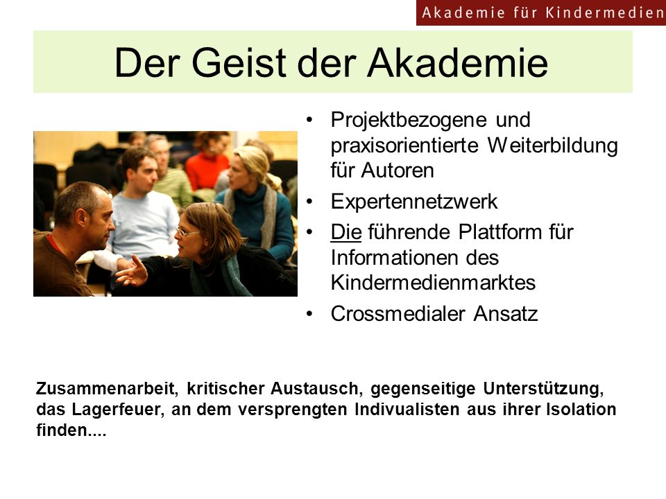 Der Geist der Akademie Projektbezogene und praxisorientierte Weiterbildung für Autoren. Expertennetzwerk.