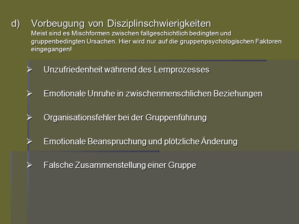 Vorbeugung von Disziplinschwierigkeiten Meist sind es Mischformen zwischen fallgeschichtlich bedingten und gruppenbedingten Ursachen. Hier wird nur auf die gruppenpsychologischen Faktoren eingegangen!