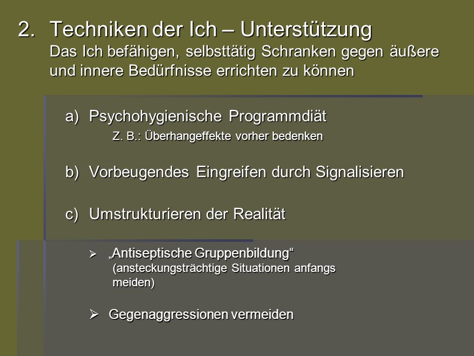 Techniken der Ich – Unterstützung Das Ich befähigen, selbsttätig Schranken gegen äußere und innere Bedürfnisse errichten zu können