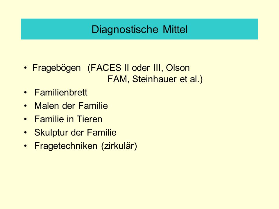 Diagnostische Mittel • Fragebögen (FACES II oder III, Olson FAM, Steinhauer et al.) Familienbrett.