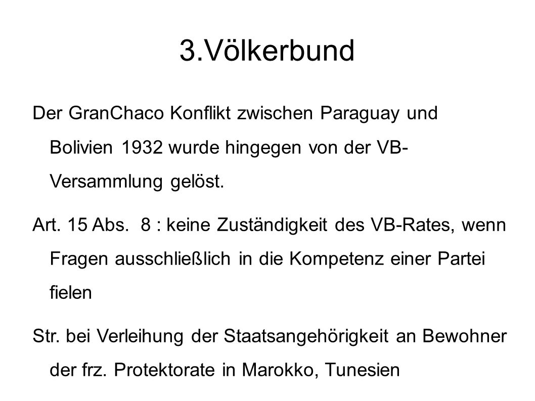 3.Völkerbund Der GranChaco Konflikt zwischen Paraguay und Bolivien 1932 wurde hingegen von der VB- Versammlung gelöst.