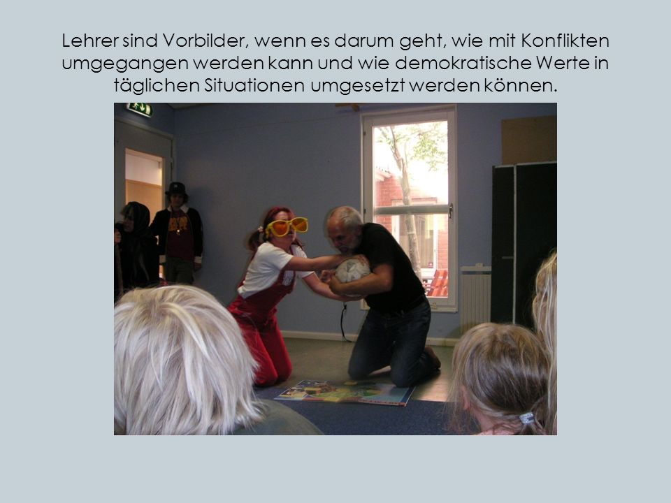 Lehrer sind Vorbilder, wenn es darum geht, wie mit Konflikten umgegangen werden kann und wie demokratische Werte in täglichen Situationen umgesetzt werden können.