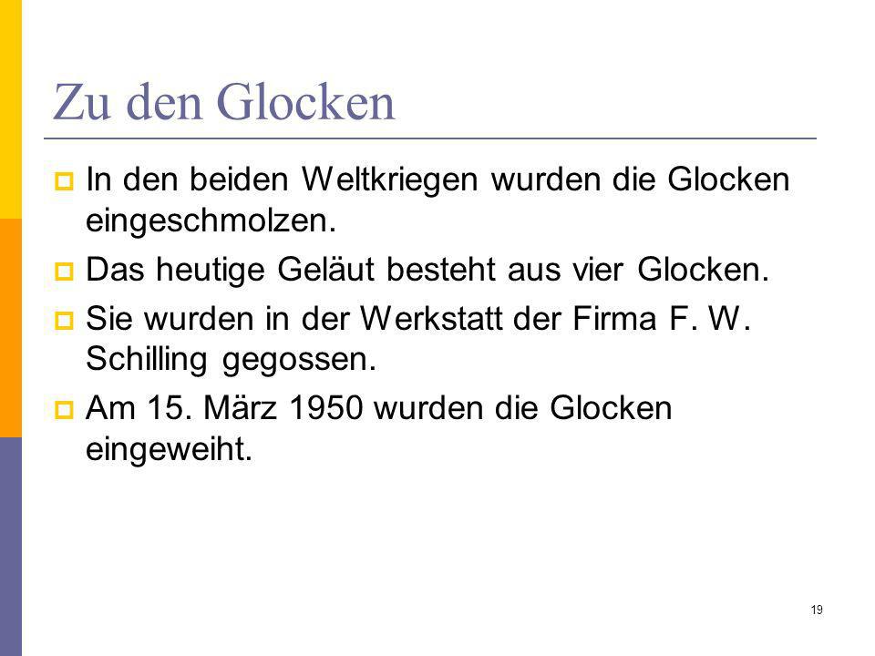 Zu den Glocken In den beiden Weltkriegen wurden die Glocken eingeschmolzen. Das heutige Geläut besteht aus vier Glocken.