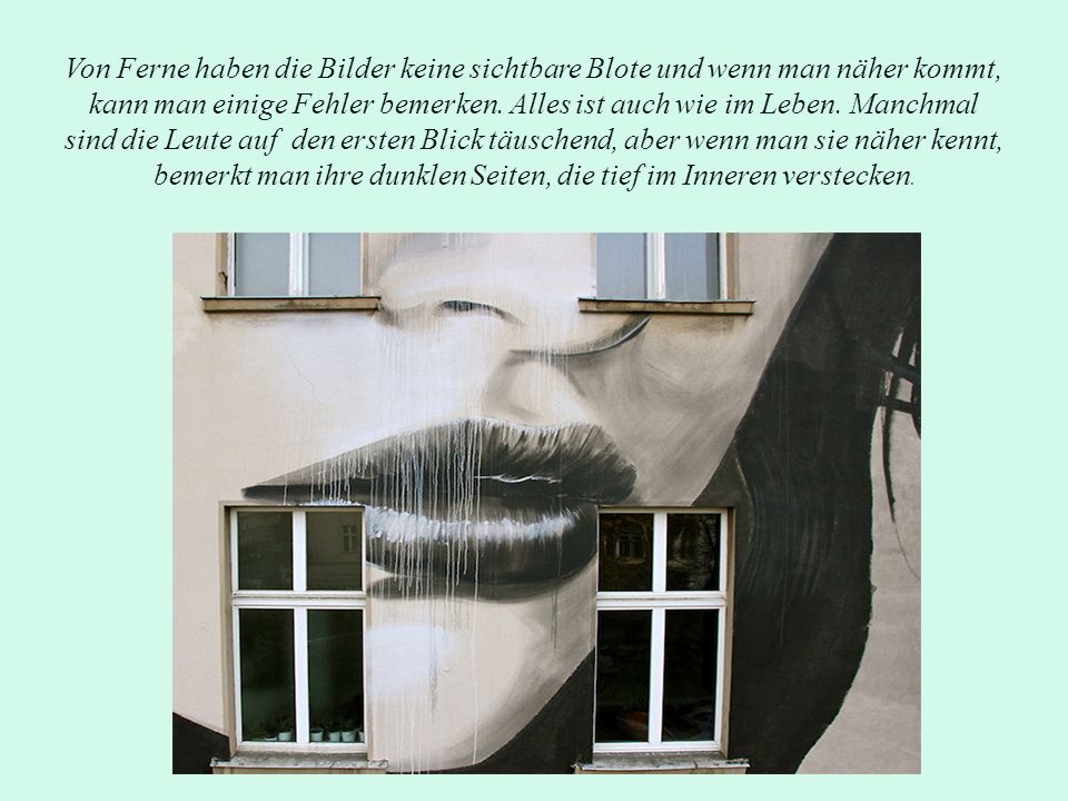 Von Ferne haben die Bilder keine sichtbare Blote und wenn man näher kommt, kann man einige Fehler bemerken.