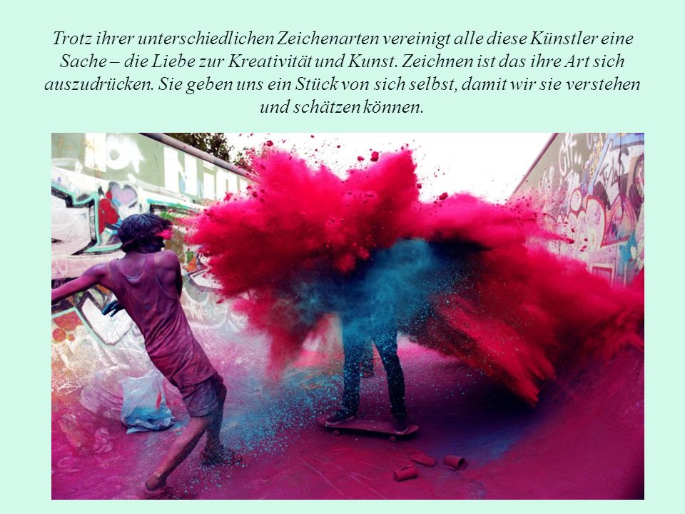 Trotz ihrer unterschiedlichen Zeichenarten vereinigt alle diese Künstler eine Sache – die Liebe zur Kreativität und Kunst.