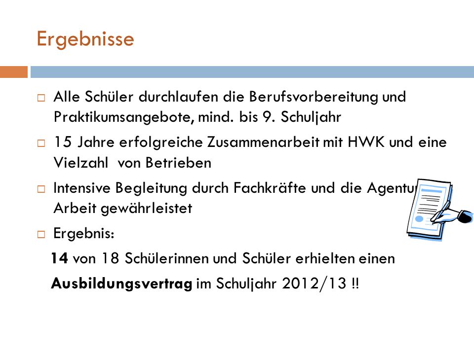 Ergebnisse Alle Schüler durchlaufen die Berufsvorbereitung und Praktikumsangebote, mind. bis 9. Schuljahr.