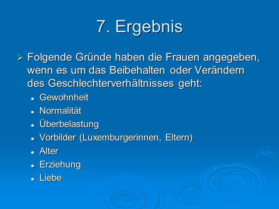 7. Ergebnis Folgende Gründe haben die Frauen angegeben, wenn es um das Beibehalten oder Verändern des Geschlechterverhältnisses geht: