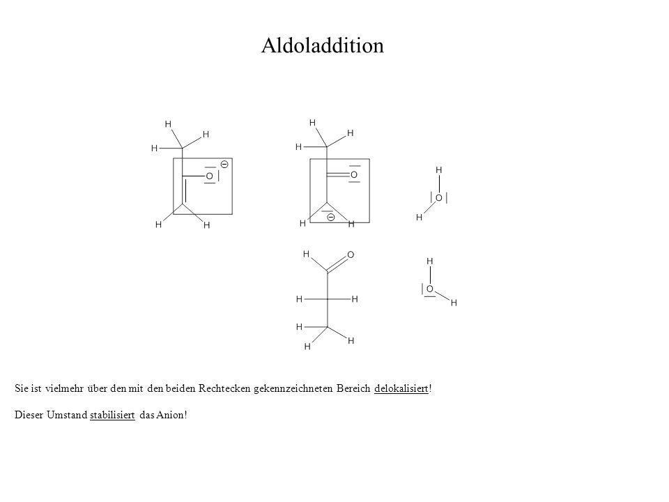 Aldoladdition Sie ist vielmehr über den mit den beiden Rechtecken gekennzeichneten Bereich delokalisiert!