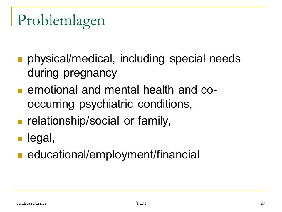 Problemlagen physical/medical, including special needs during pregnancy. emotional and mental health and co-occurring psychiatric conditions,