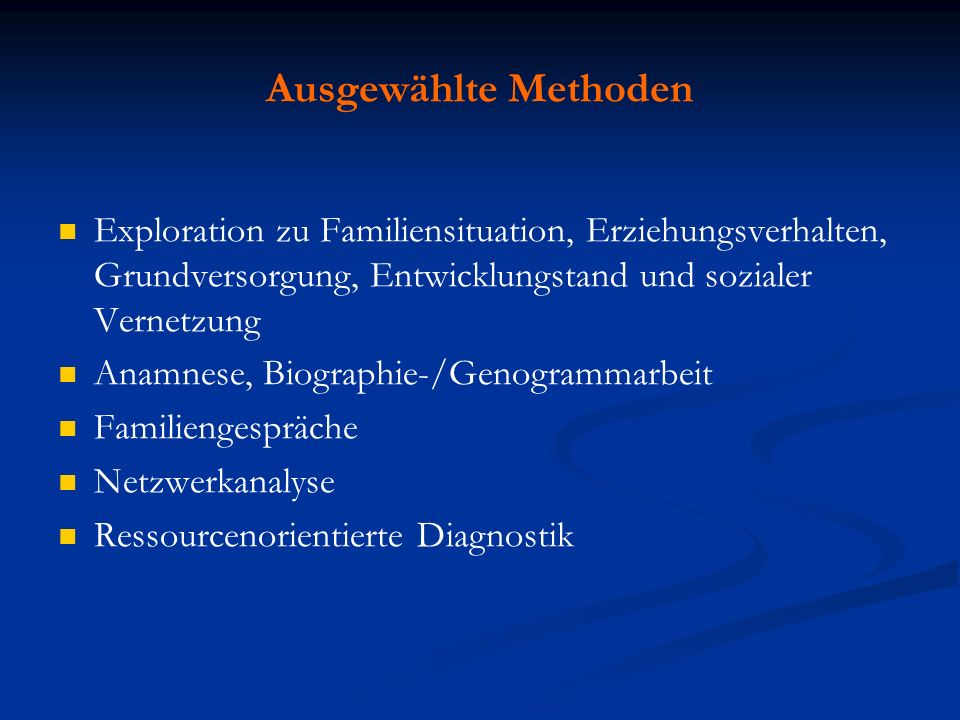 Ausgewählte Methoden Exploration zu Familiensituation, Erziehungsverhalten, Grundversorgung, Entwicklungstand und sozialer Vernetzung.