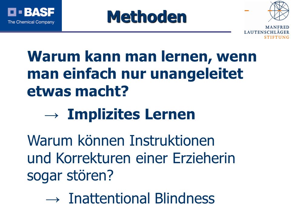 Methoden Warum kann man lernen, wenn man einfach nur unangeleitet etwas macht → Implizites Lernen.
