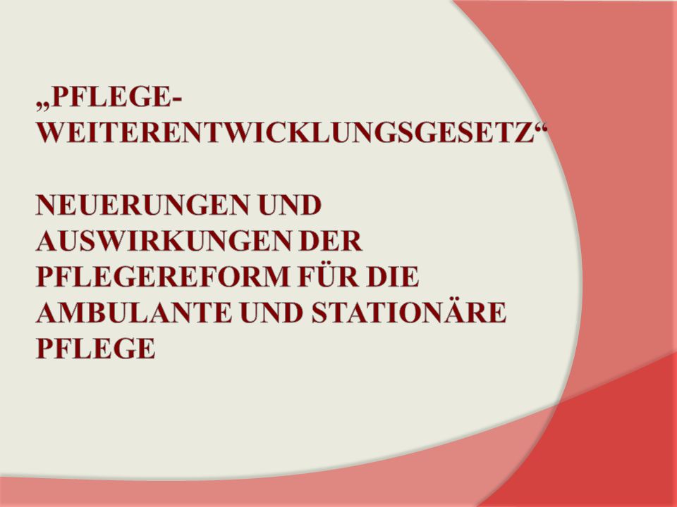 „Pflege-Weiterentwicklungsgesetz Neuerungen und Auswirkungen der Pflegereform für die ambulante und stationäre Pflege