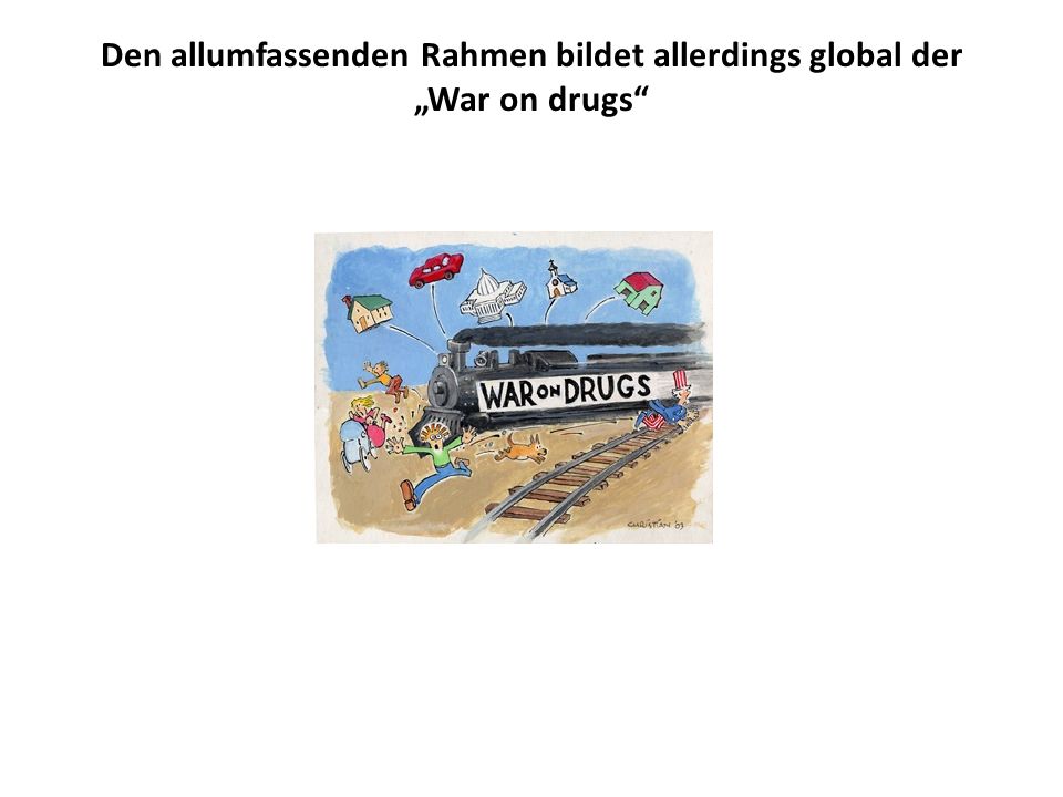 Den allumfassenden Rahmen bildet allerdings global der „War on drugs