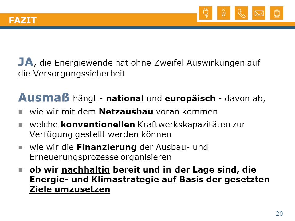 FAZIT JA, die Energiewende hat ohne Zweifel Auswirkungen auf die Versorgungssicherheit. Ausmaß hängt - national und europäisch - davon ab,