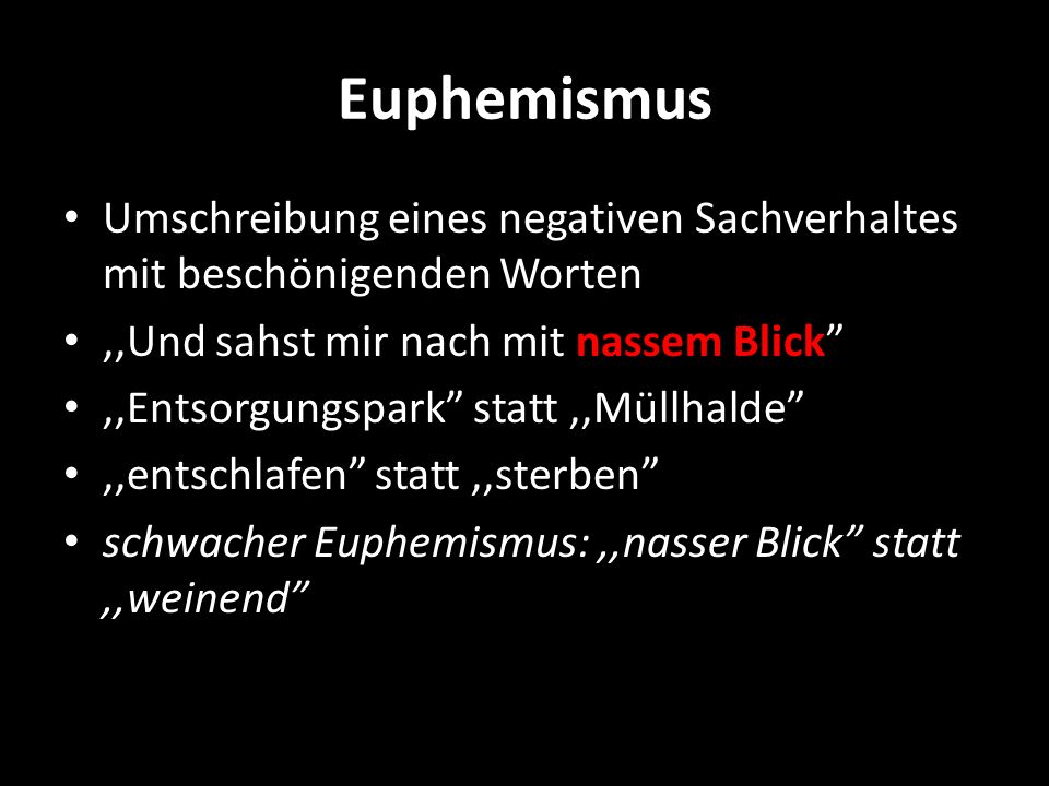 Euphemismus Umschreibung eines negativen Sachverhaltes mit beschönigenden Worten. ,,Und sahst mir nach mit nassem Blick
