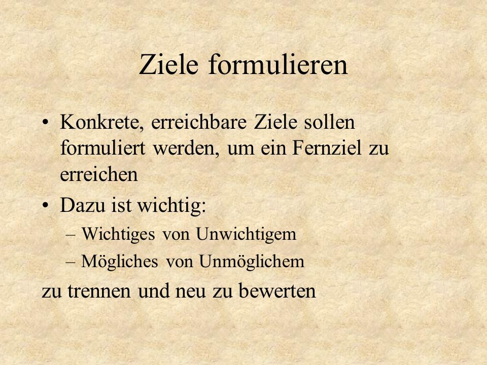 Ziele formulieren Konkrete, erreichbare Ziele sollen formuliert werden, um ein Fernziel zu erreichen.