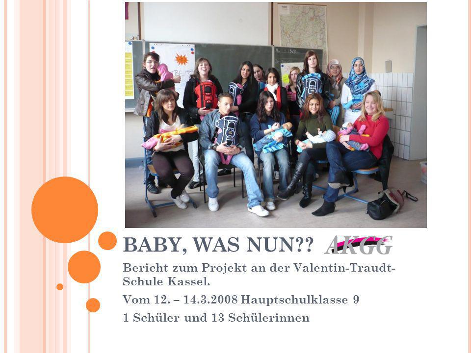 BABY, WAS NUN Bericht zum Projekt an der Valentin-Traudt- Schule Kassel. Vom 12. – Hauptschulklasse 9.