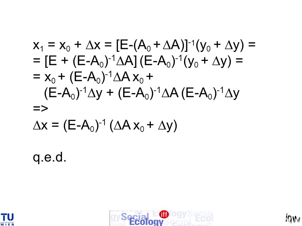 x1 = x0 + Dx = [E-(A0 + DA)]-1(y0 + Dy) = = [E + (E-A0)-1DA] (E-A0)-1(y0 + Dy) = = x0 + (E-A0)-1DA x0 + (E-A0)-1Dy + (E-A0)-1DA (E-A0)-1Dy => Dx = (E-A0)-1 (DA x0 + Dy) q.e.d.