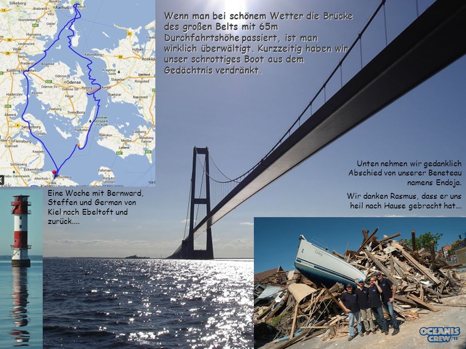 Wenn man bei schönem Wetter die Brücke des großen Belts mit 65m Durchfahrtshöhe passiert, ist man wirklich überwältigt. Kurzzeitig haben wir unser schrottiges Boot aus dem Gedächtnis verdränkt.