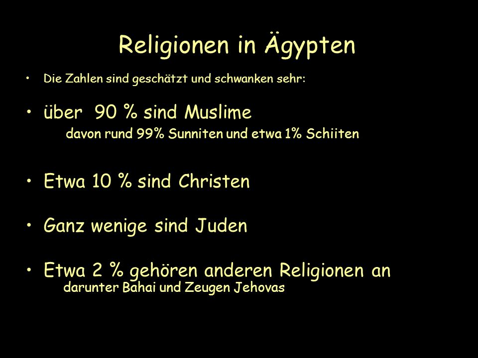 Religionen in Ägypten Die Zahlen sind geschätzt und schwanken sehr: über 90 % sind Muslime davon rund 99% Sunniten und etwa 1% Schiiten.