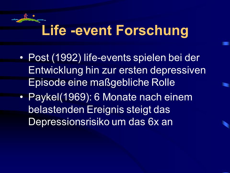 Life -event Forschung Post (1992) life-events spielen bei der Entwicklung hin zur ersten depressiven Episode eine maßgebliche Rolle.