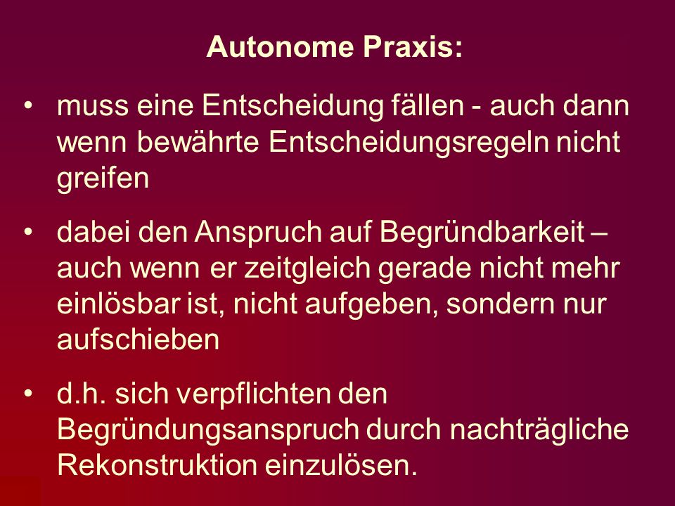 Autonome Praxis: muss eine Entscheidung fällen - auch dann wenn bewährte Entscheidungsregeln nicht greifen.