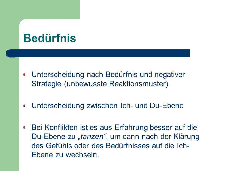 Bedürfnis Unterscheidung nach Bedürfnis und negativer Strategie (unbewusste Reaktionsmuster) Unterscheidung zwischen Ich- und Du-Ebene.