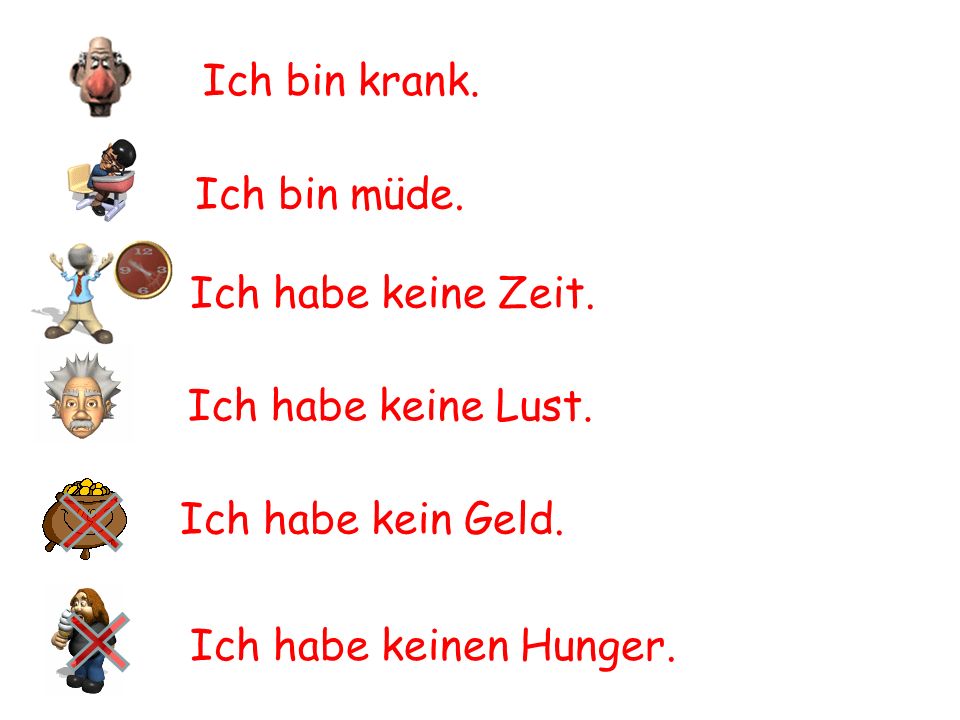 Ich bin krank. Ich bin müde. Ich habe keine Zeit.