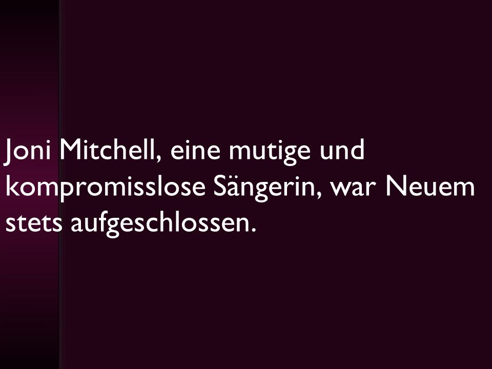 Joni Mitchell, eine mutige und kompromisslose Sängerin, war Neuem stets aufgeschlossen.