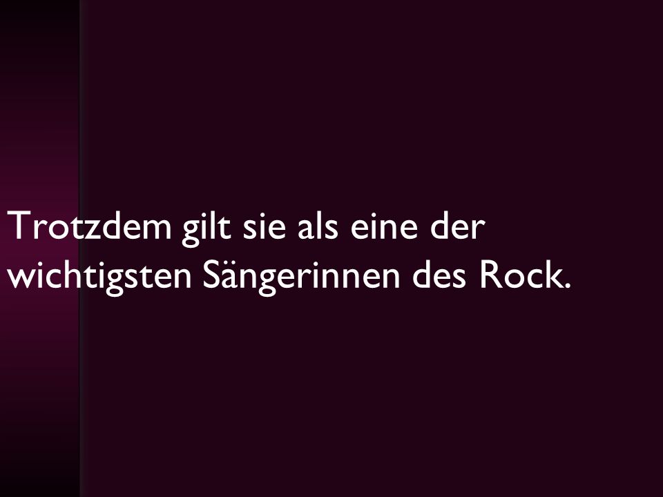 Trotzdem gilt sie als eine der wichtigsten Sängerinnen des Rock.