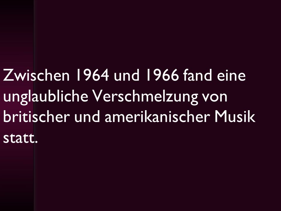 Zwischen 1964 und 1966 fand eine unglaubliche Verschmelzung von britischer und amerikanischer Musik statt.