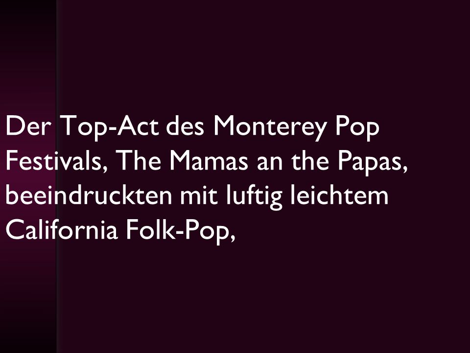 Der Top-Act des Monterey Pop Festivals, The Mamas an the Papas, beeindruckten mit luftig leichtem California Folk-Pop,