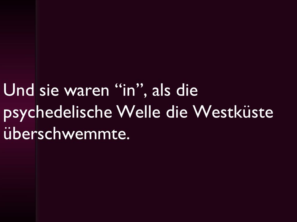 Und sie waren in , als die psychedelische Welle die Westküste überschwemmte.