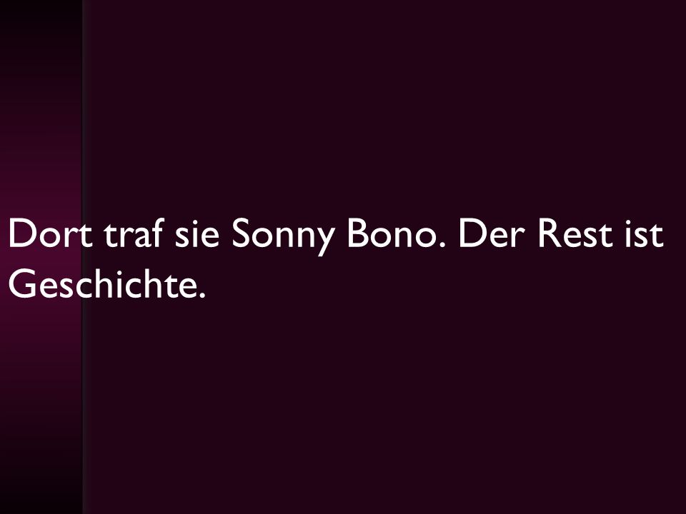 Dort traf sie Sonny Bono. Der Rest ist Geschichte.