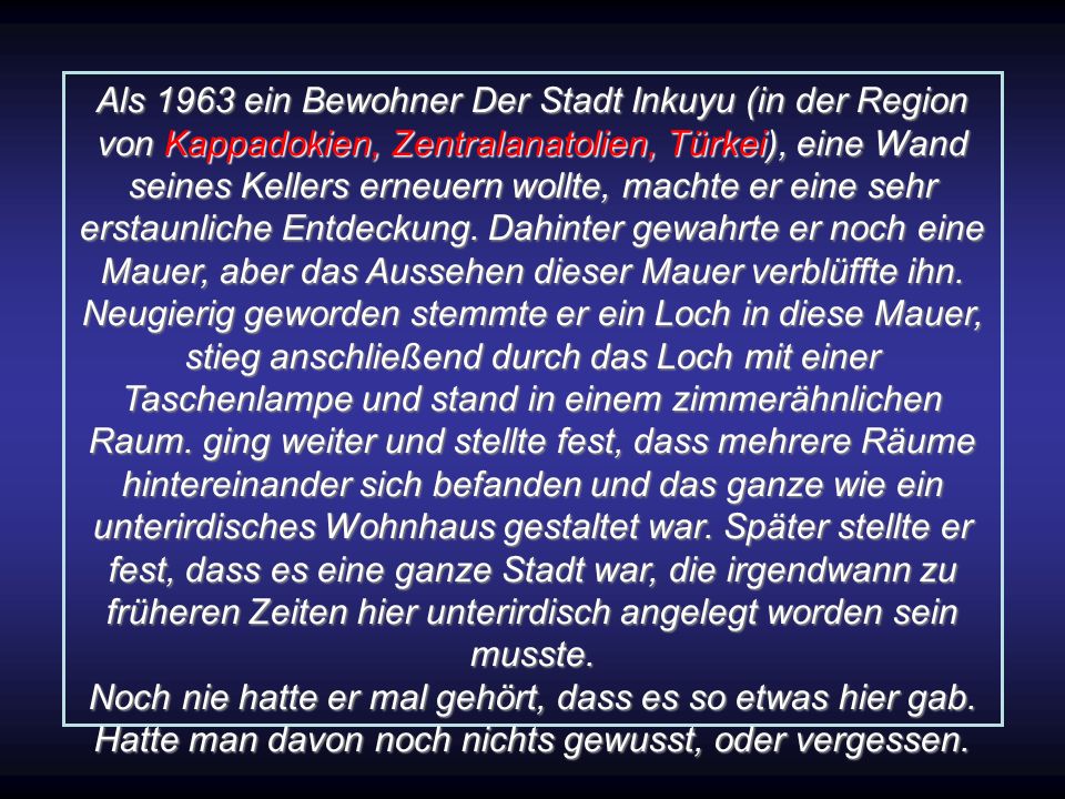Als 1963 ein Bewohner Der Stadt Inkuyu (in der Region von Kappadokien, Zentralanatolien, Türkei), eine Wand seines Kellers erneuern wollte, machte er eine sehr erstaunliche Entdeckung.