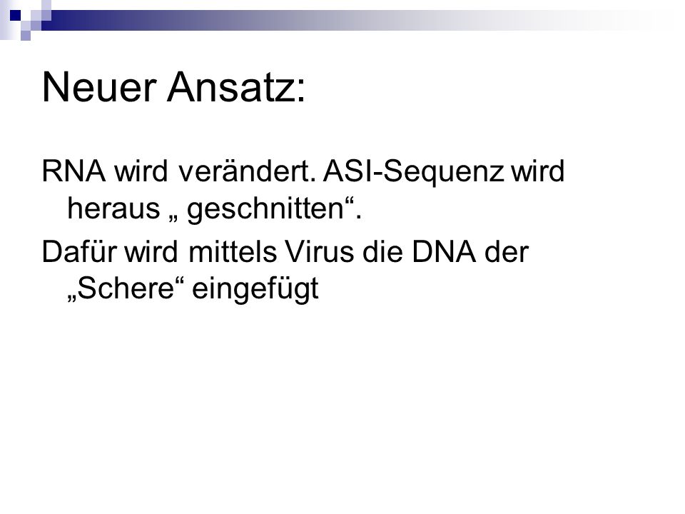 Neuer Ansatz: RNA wird verändert. ASI-Sequenz wird heraus „ geschnitten .