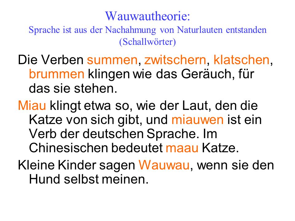 Wauwautheorie: Sprache ist aus der Nachahmung von Naturlauten entstanden (Schallwörter)
