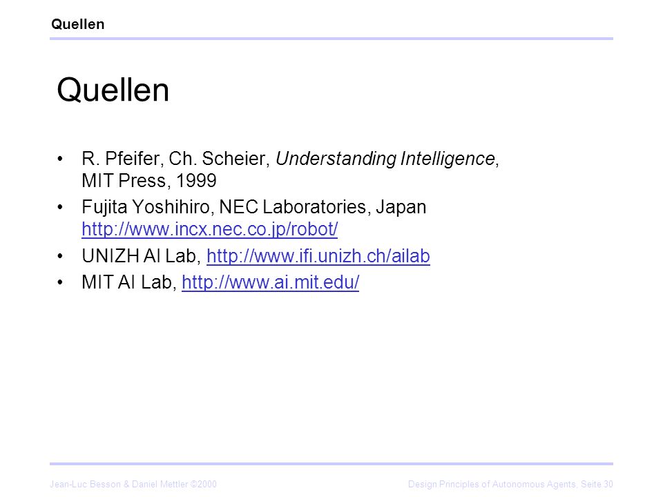 Quellen Quellen. R. Pfeifer, Ch. Scheier, Understanding Intelligence, MIT Press,