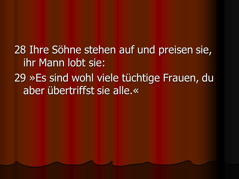 28 Ihre Söhne stehen auf und preisen sie, ihr Mann lobt sie: