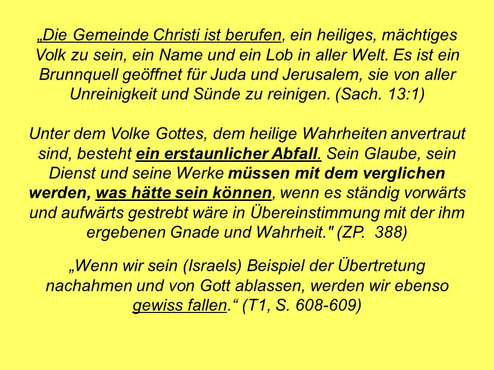 „Die Gemeinde Christi ist berufen, ein heiliges, mächtiges Volk zu sein, ein Name und ein Lob in aller Welt. Es ist ein Brunnquell geöffnet für Juda und Jerusalem, sie von aller Unreinigkeit und Sünde zu reinigen. (Sach. 13:1)