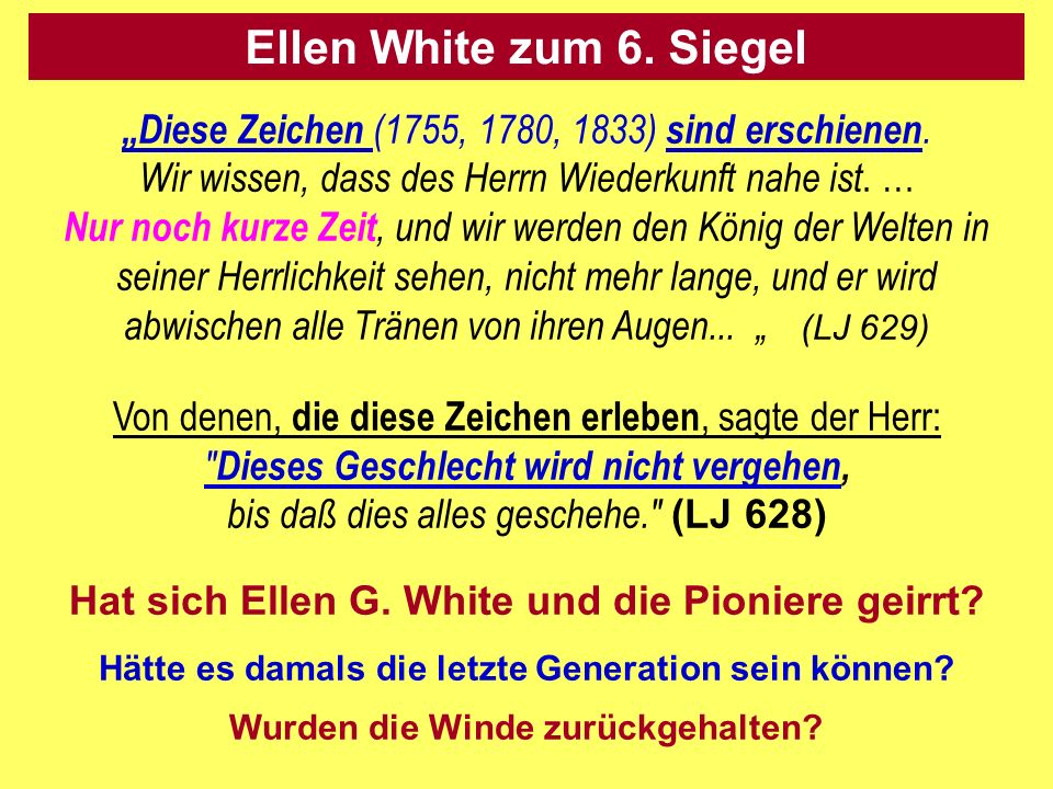 Ellen White zum 6. Siegel „Diese Zeichen (1755, 1780, 1833) sind erschienen. Wir wissen, dass des Herrn Wiederkunft nahe ist. …