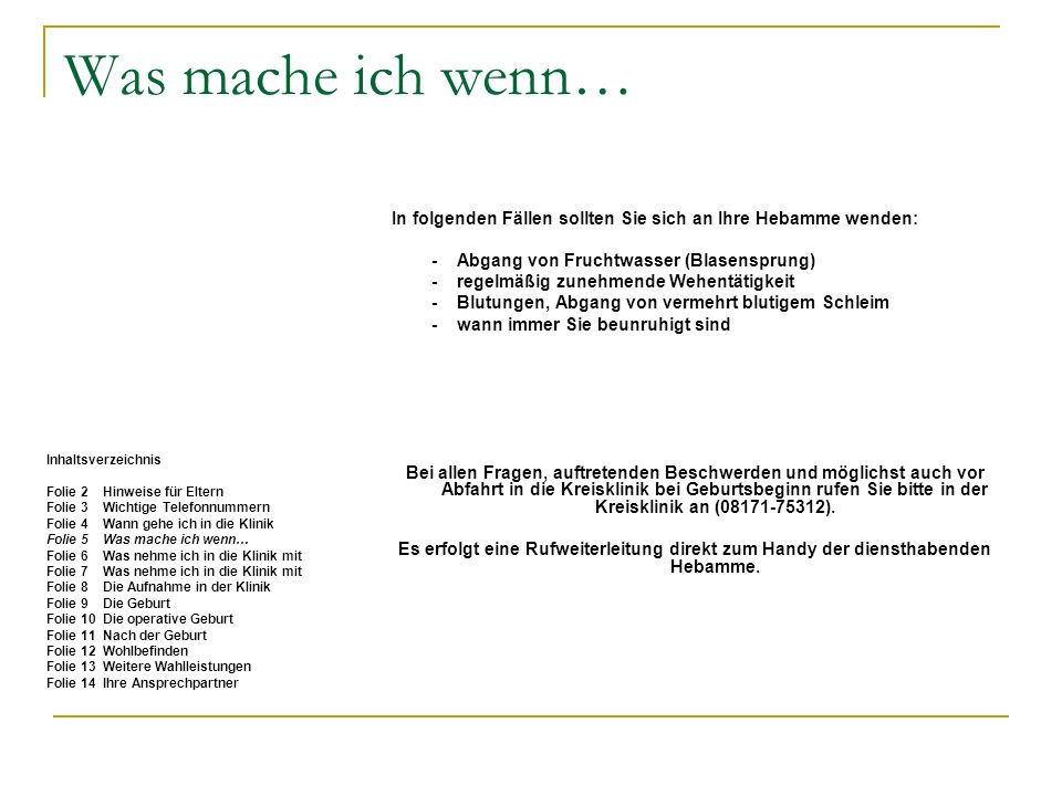 Was mache ich wenn… In folgenden Fällen sollten Sie sich an Ihre Hebamme wenden: - Abgang von Fruchtwasser (Blasensprung)