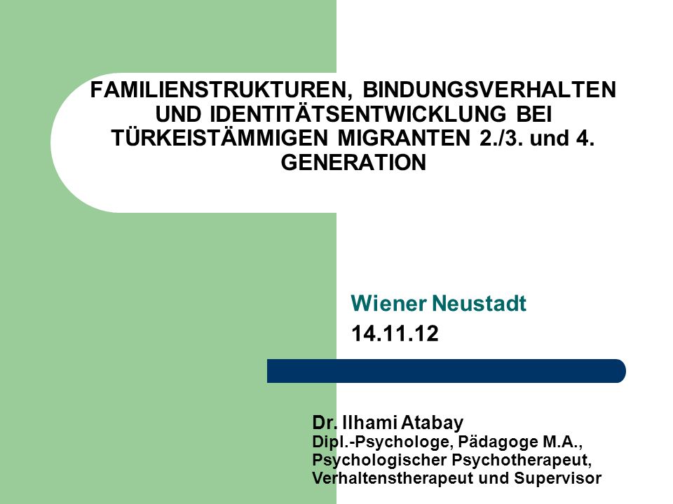 FAMILIENSTRUKTUREN, BINDUNGSVERHALTEN UND IDENTITÄTSENTWICKLUNG BEI TÜRKEISTÄMMIGEN MIGRANTEN 2./3. und 4. GENERATION